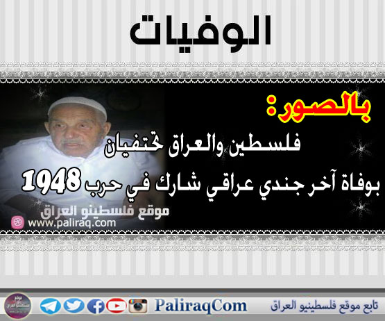 بالصور : فلسطين والعراق تحتفيان بوفاة آخر جندي عراقي شارك في حرب 1948